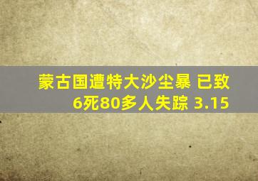 蒙古国遭特大沙尘暴 已致6死80多人失踪 3.15